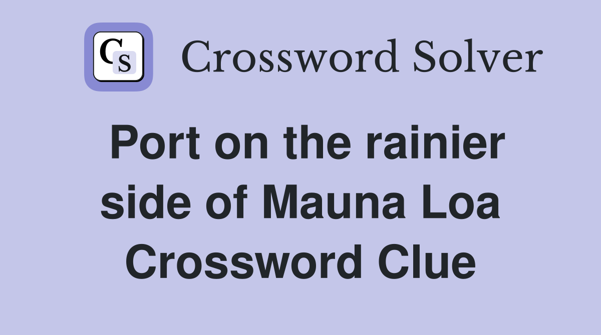 Port on the rainier side of Mauna Loa Crossword Clue