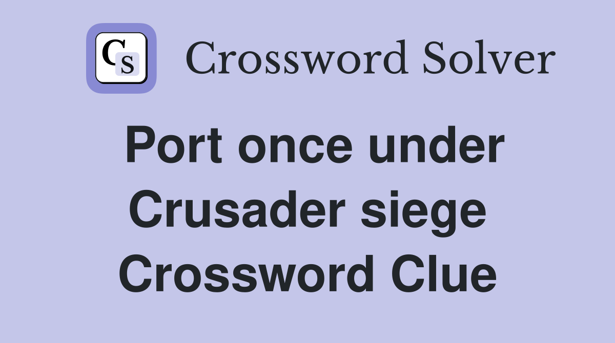 Port once under Crusader siege Crossword Clue