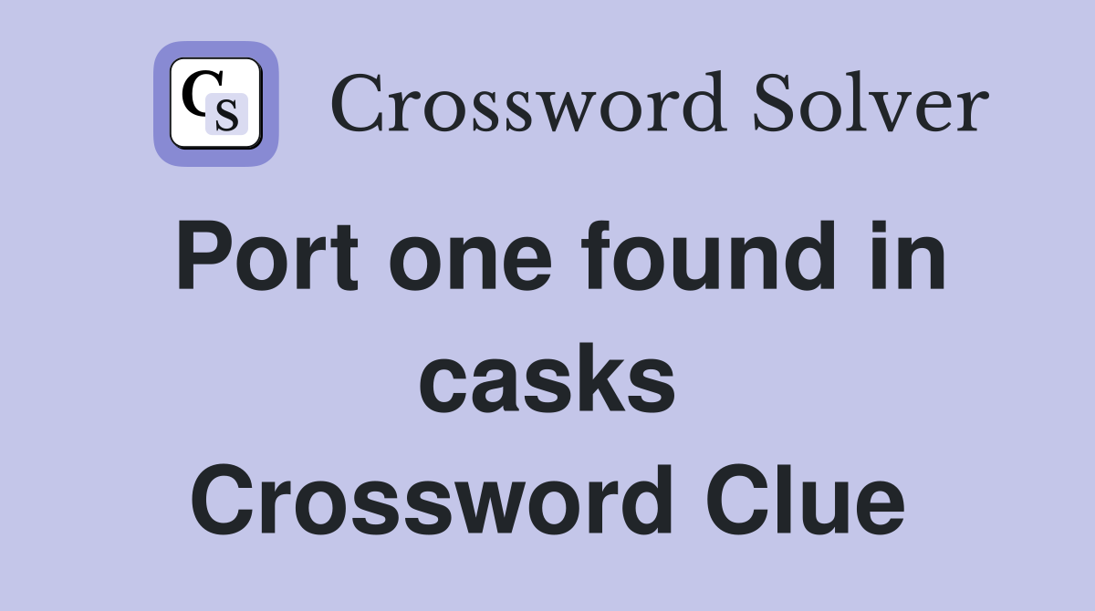 Port one found in casks Crossword Clue