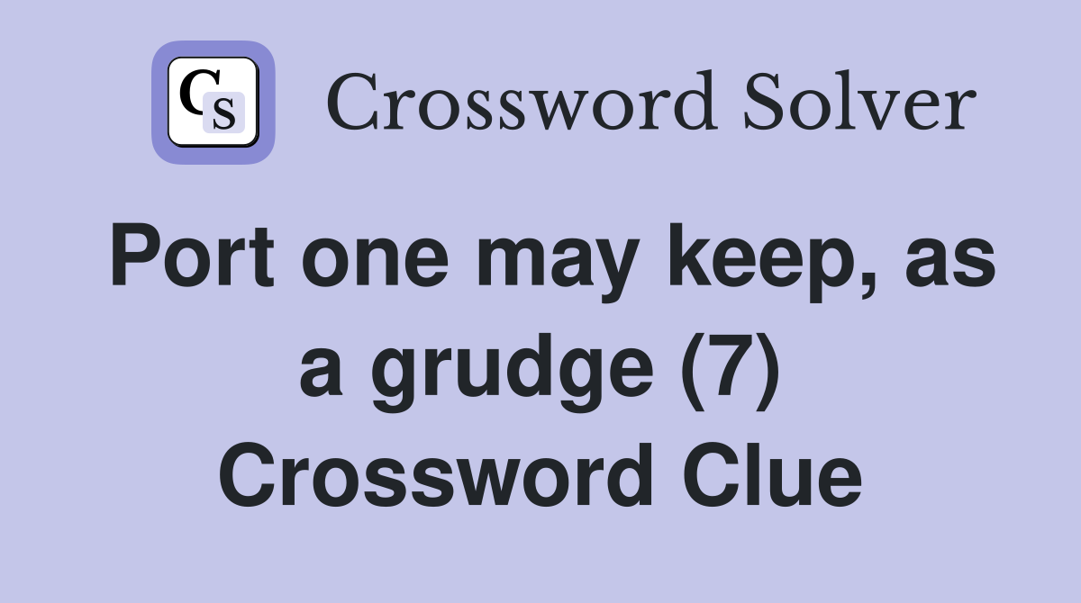 Port one may keep, as a grudge (7) Crossword Clue