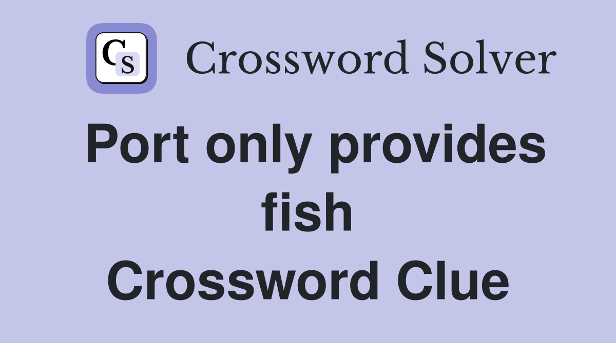 Port only provides fish Crossword Clue