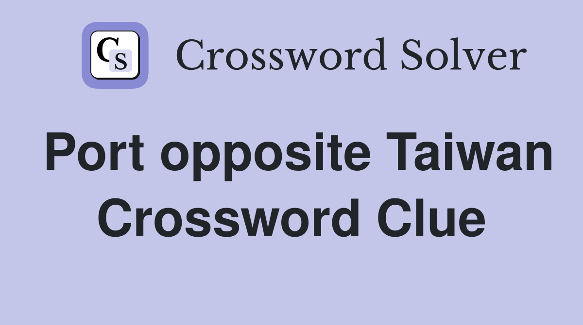 Port opposite Taiwan Crossword Clue