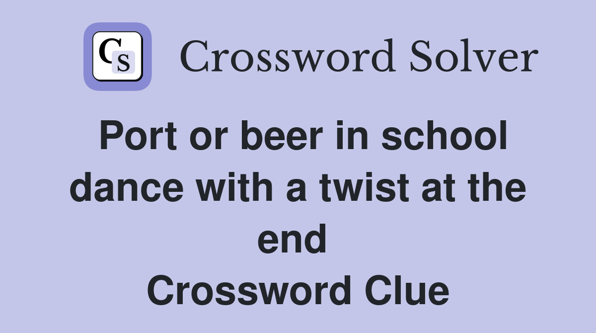 Port or beer in school dance with a twist at the end  Crossword Clue