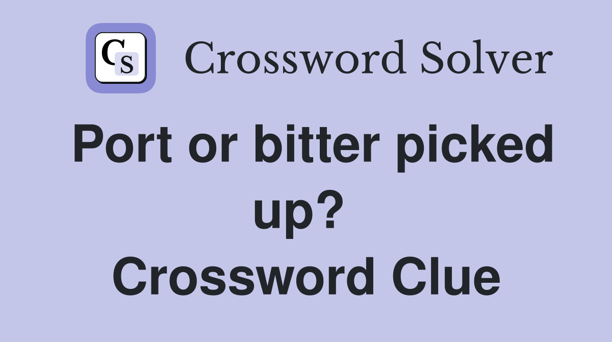 Port or bitter picked up?  Crossword Clue