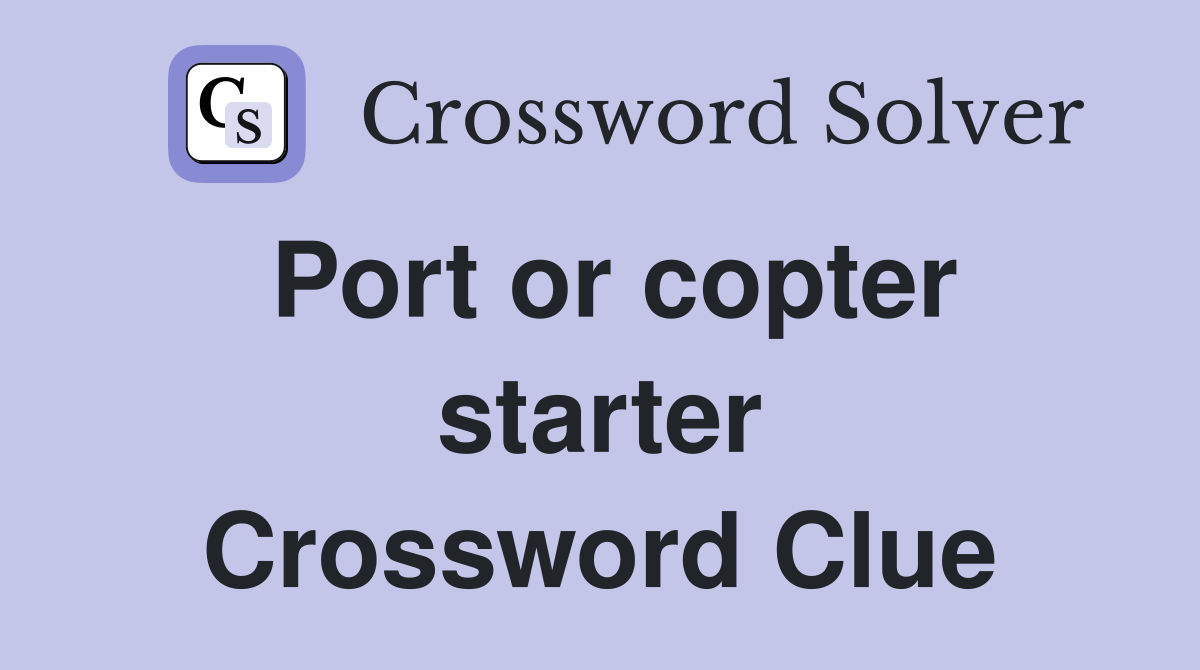 Port or copter starter Crossword Clue