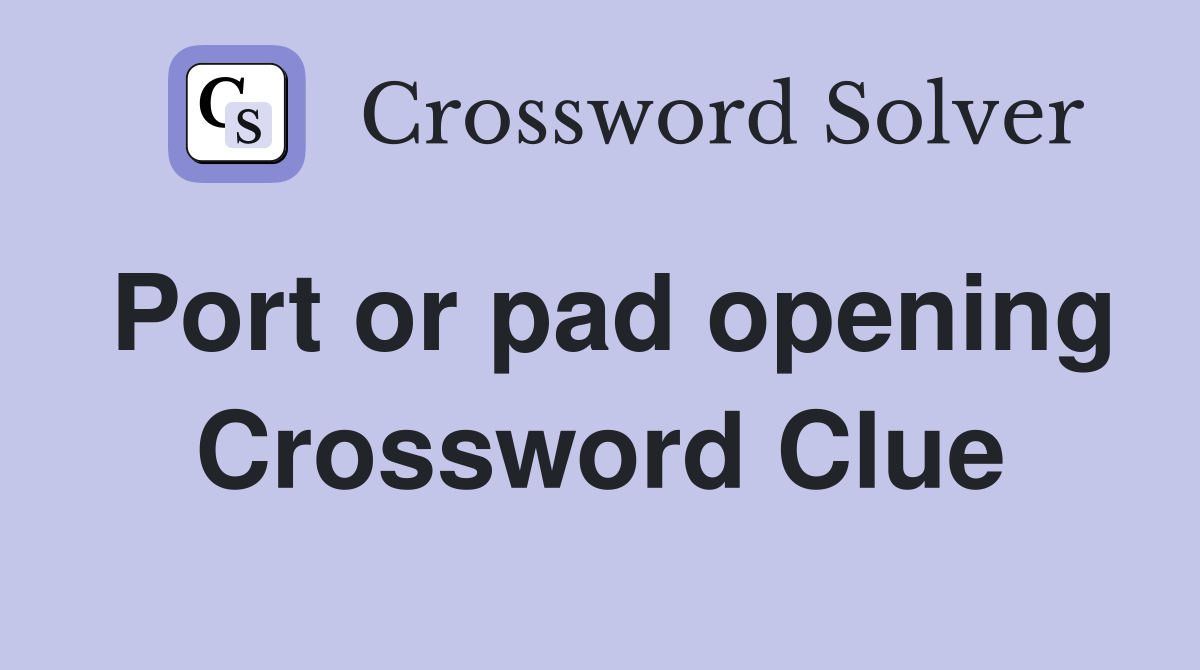 Port or pad opening Crossword Clue