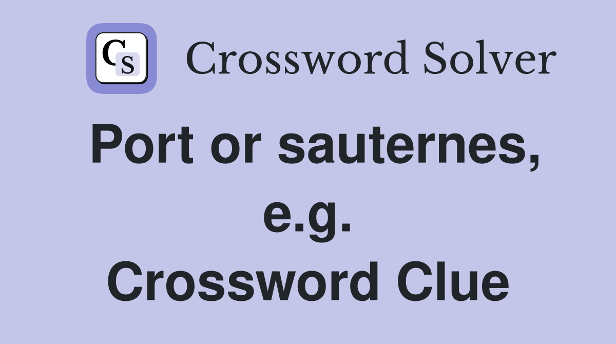 Port or sauternes, e.g. Crossword Clue