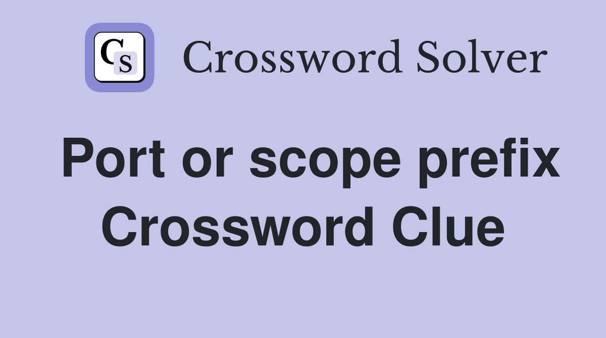 Port or scope prefix Crossword Clue