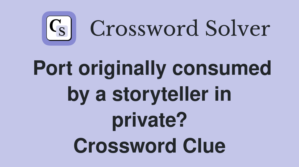 Port originally consumed by a storyteller in private? Crossword Clue