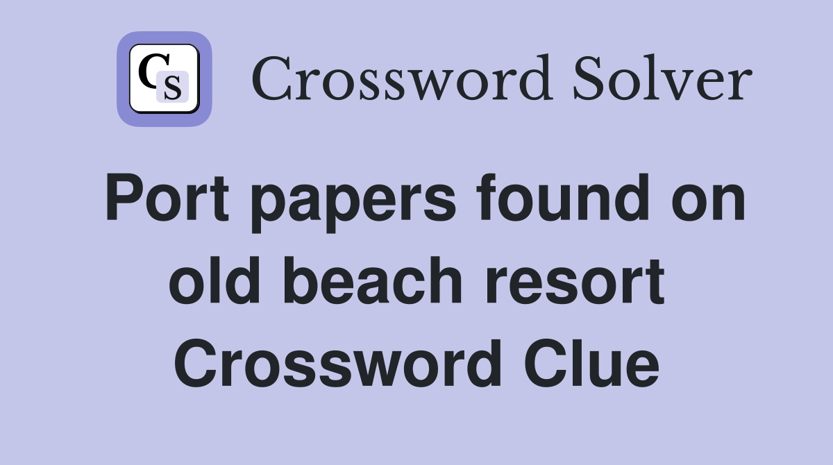 Port papers found on old beach resort Crossword Clue