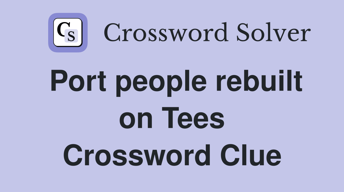 Port people rebuilt on Tees Crossword Clue