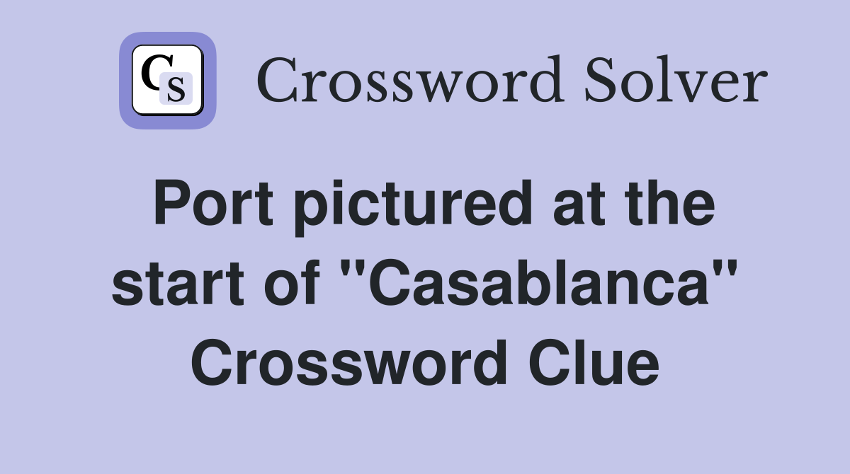 Port pictured at the start of ''Casablanca'' Crossword Clue