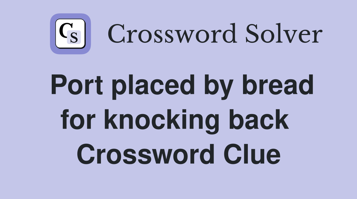 Port placed by bread for knocking back  Crossword Clue