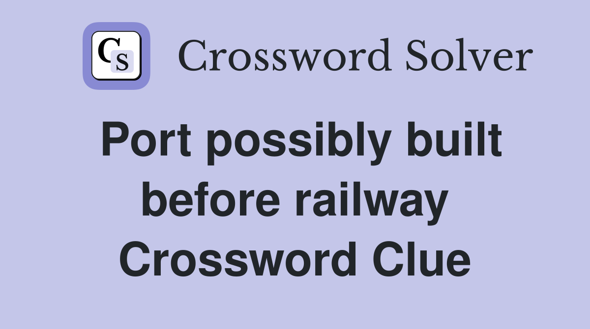 Port possibly built before railway Crossword Clue