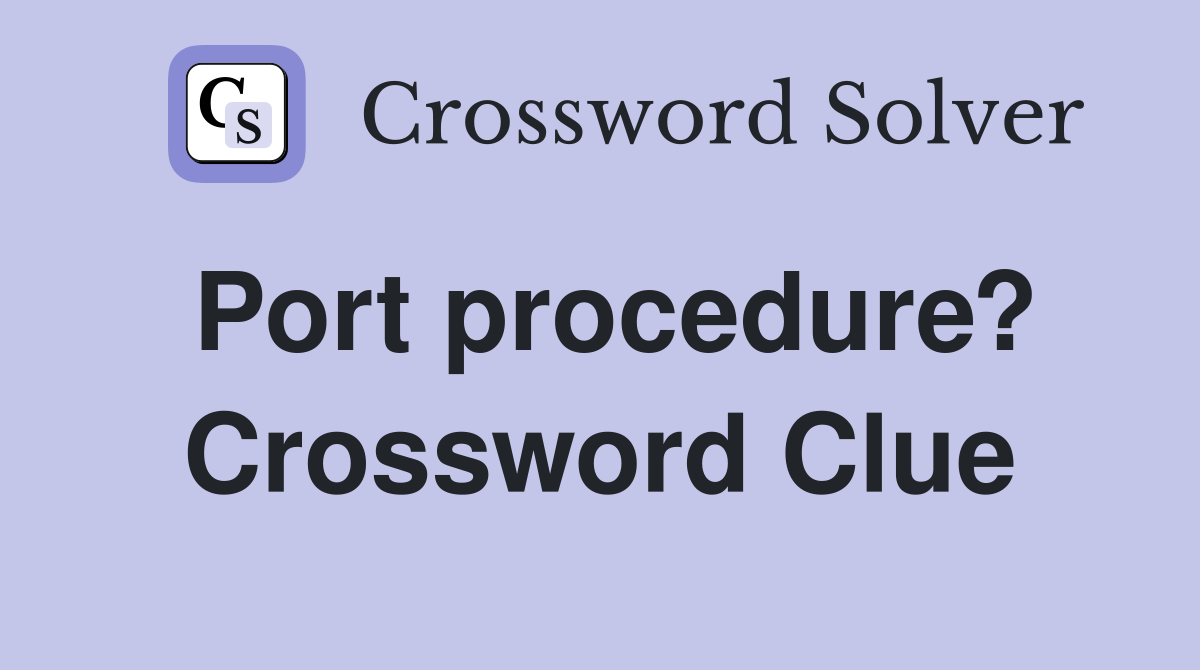 Port procedure? Crossword Clue