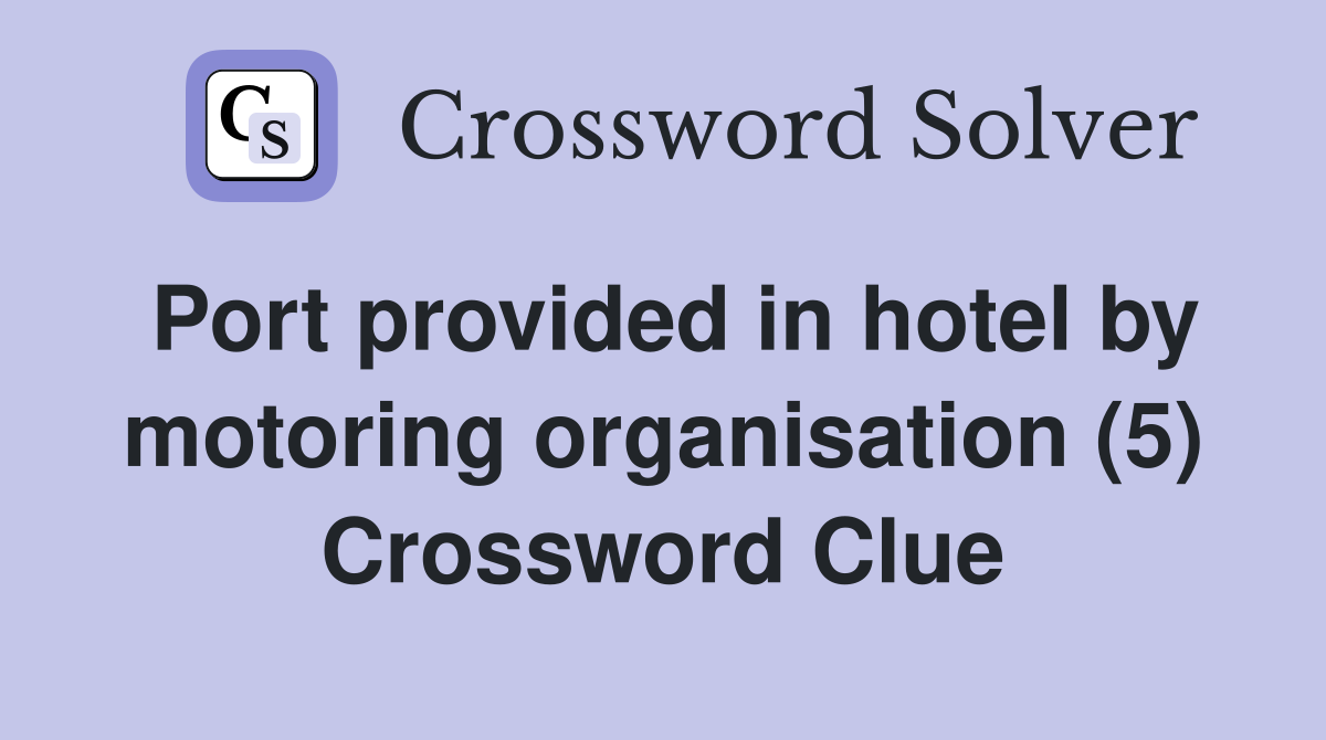 Port provided in hotel by motoring organisation (5) Crossword Clue