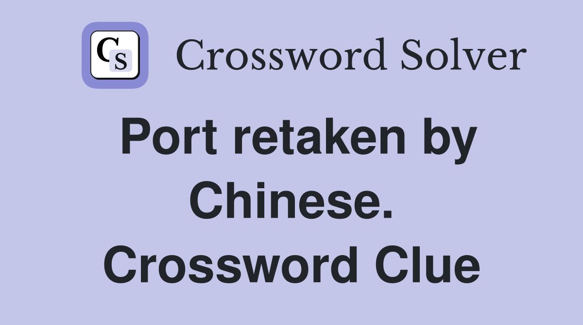Port retaken by Chinese. Crossword Clue