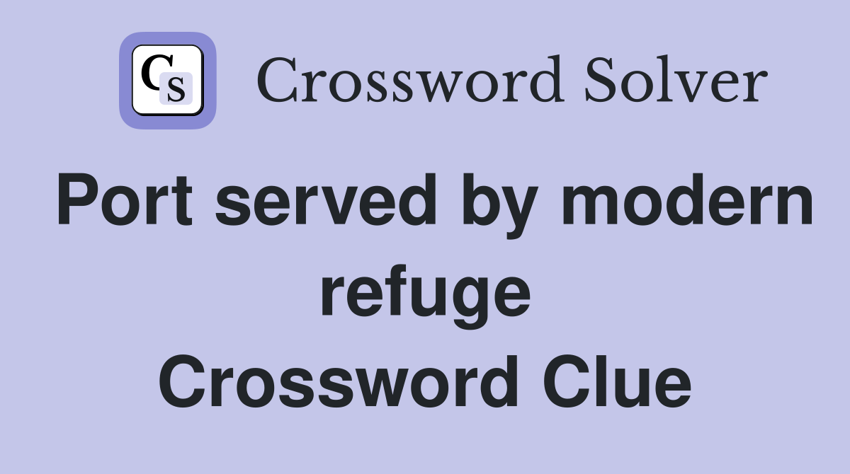 Port served by modern refuge Crossword Clue