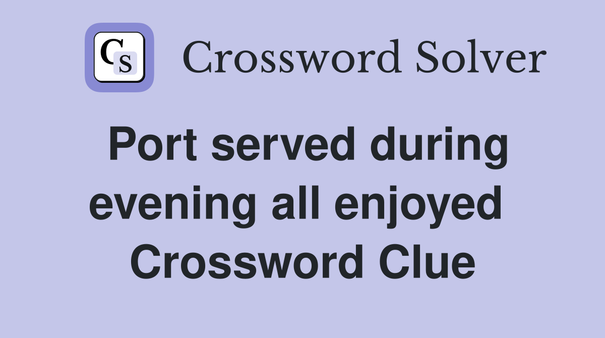 Port served during evening all enjoyed  Crossword Clue