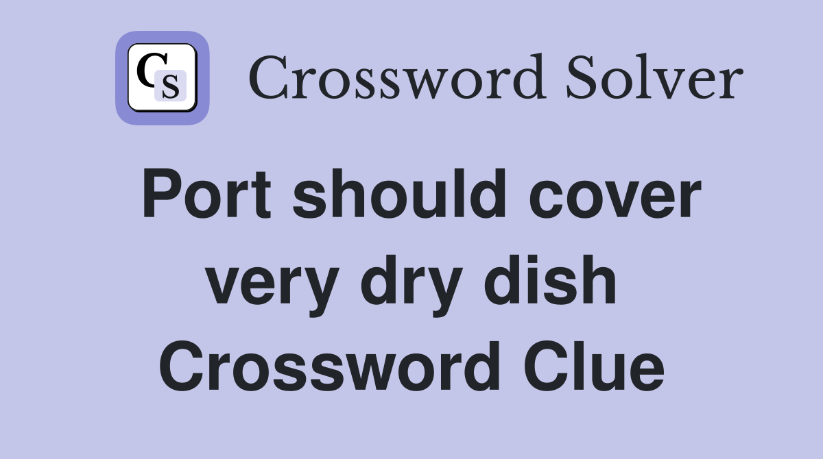 Port should cover very dry dish Crossword Clue