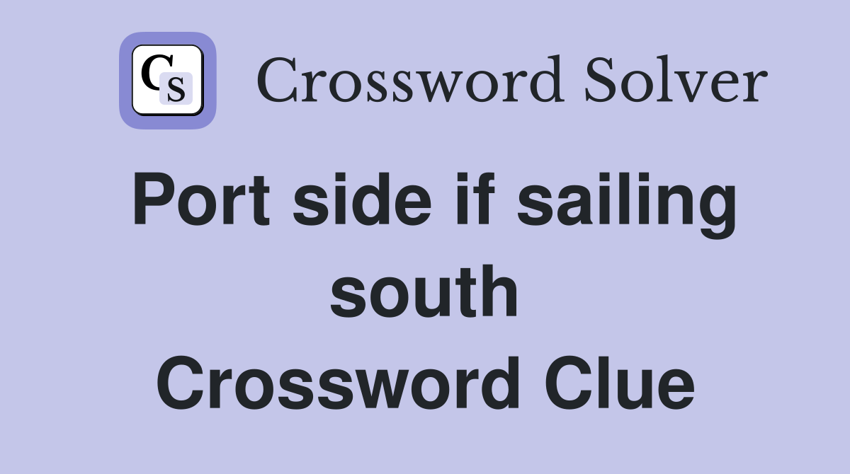 Port side if sailing south Crossword Clue