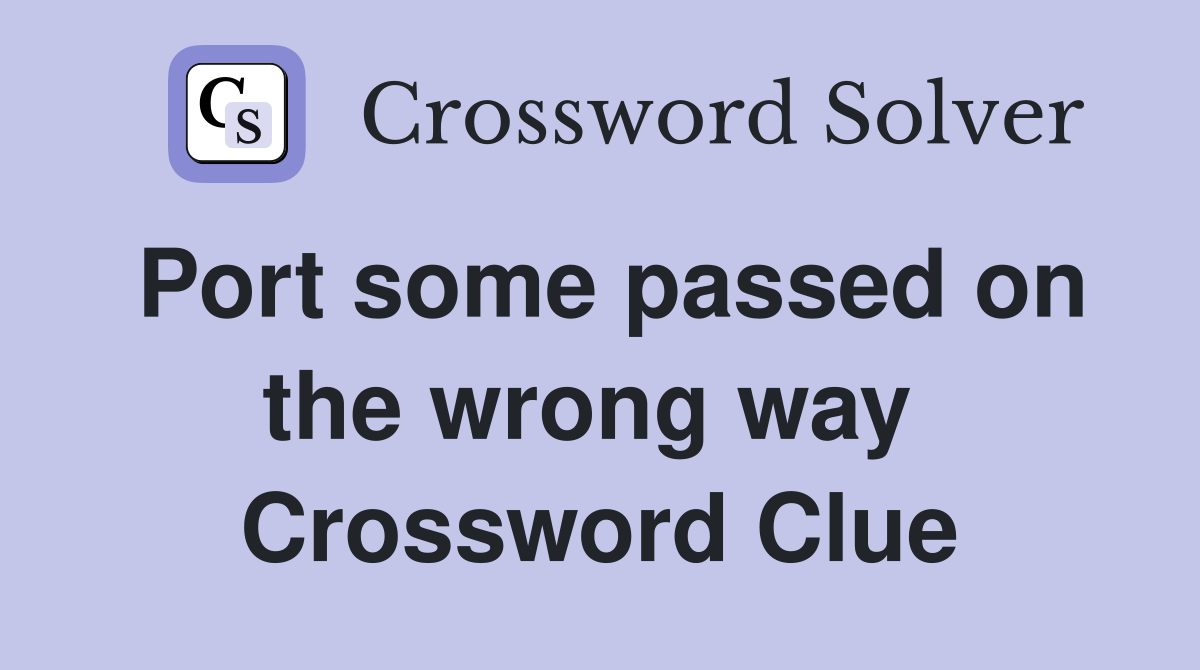 Port some passed on the wrong way  Crossword Clue