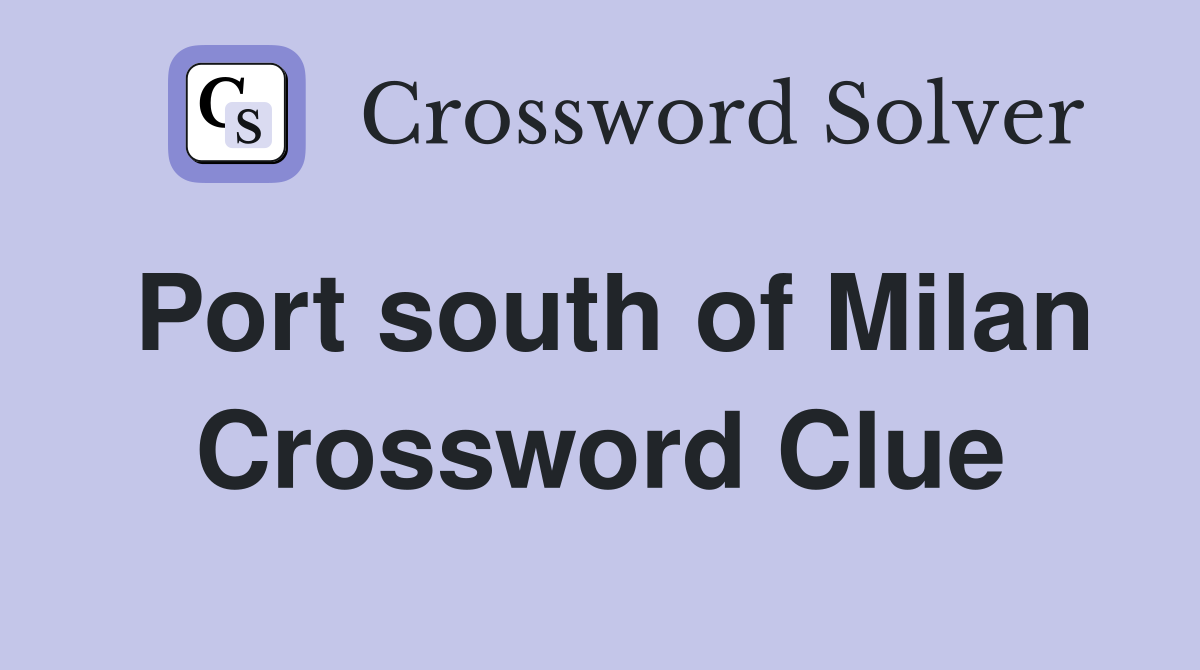 Port south of Milan Crossword Clue