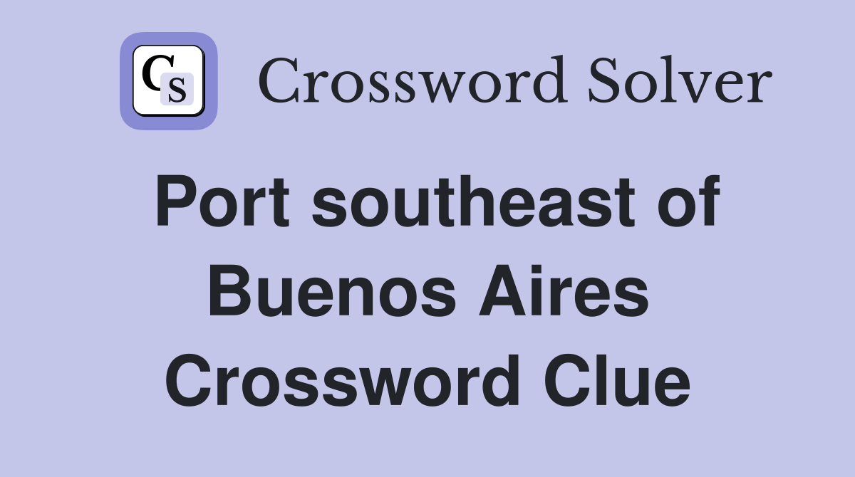 Port southeast of Buenos Aires Crossword Clue