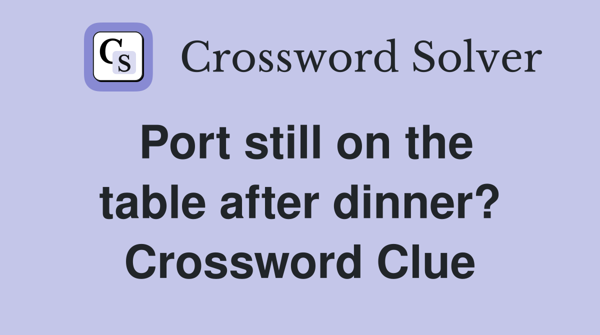 Port still on the table after dinner? Crossword Clue