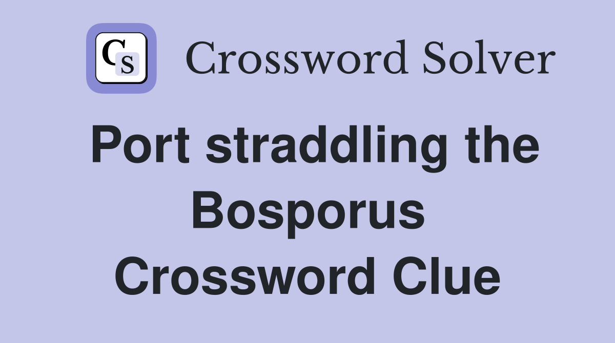Port straddling the Bosporus Crossword Clue