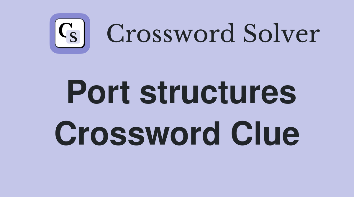 Port structures Crossword Clue