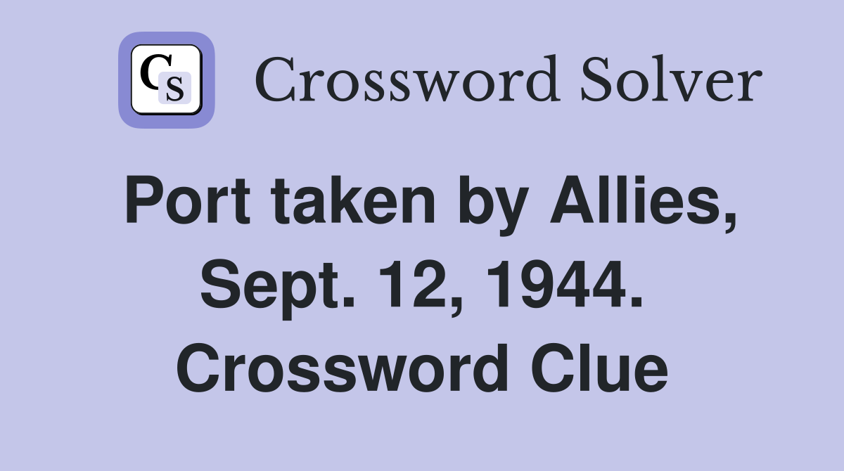Port taken by Allies, Sept. 12, 1944. Crossword Clue