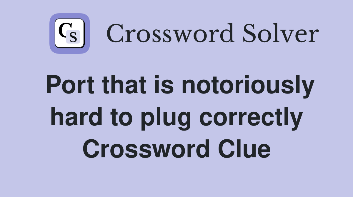 Port that is notoriously hard to plug correctly Crossword Clue