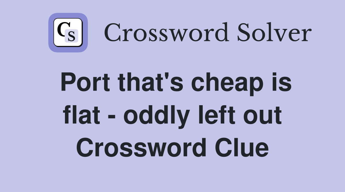 Port that's cheap is flat - oddly left out Crossword Clue