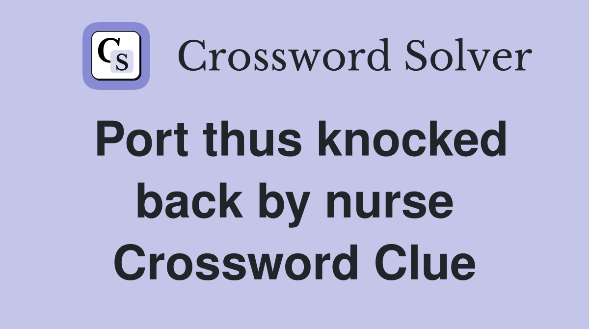 Port thus knocked back by nurse Crossword Clue