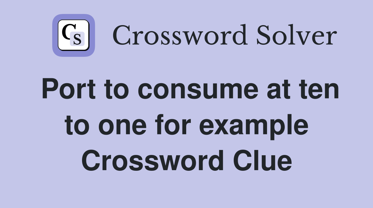 Port to consume at ten to one for example Crossword Clue