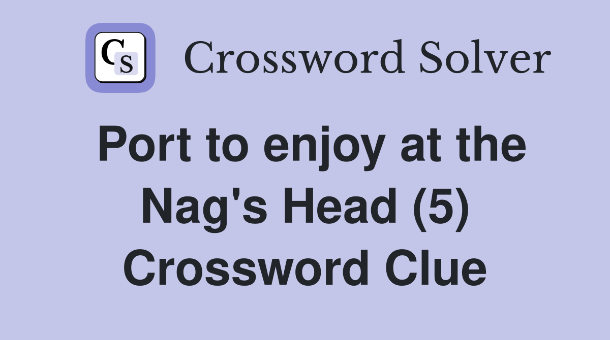 Port to enjoy at the Nag's Head (5) Crossword Clue