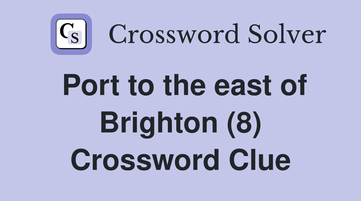 Port to the east of Brighton (8) Crossword Clue