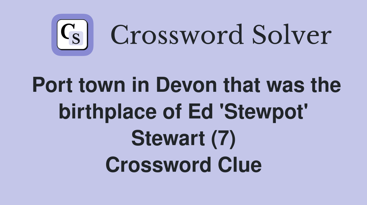 Port town in Devon that was the birthplace of Ed 'Stewpot' Stewart (7) Crossword Clue