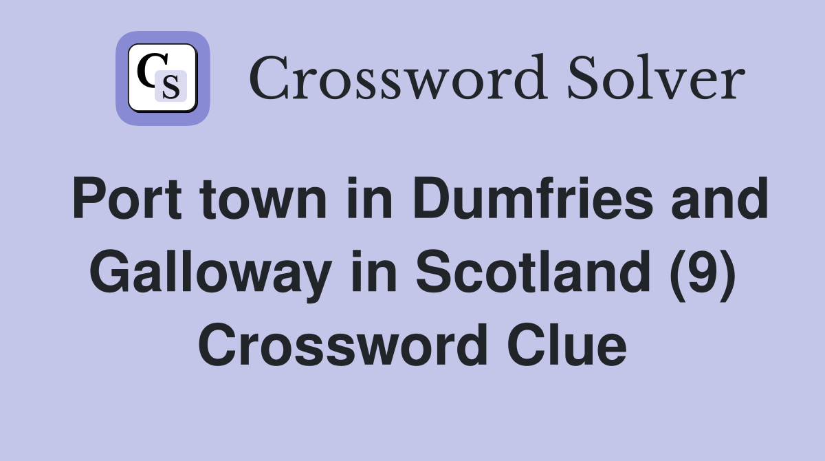 Port town in Dumfries and Galloway in Scotland (9) Crossword Clue
