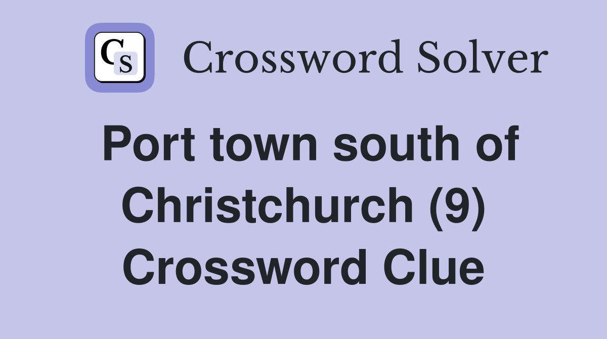 Port town south of Christchurch (9) Crossword Clue