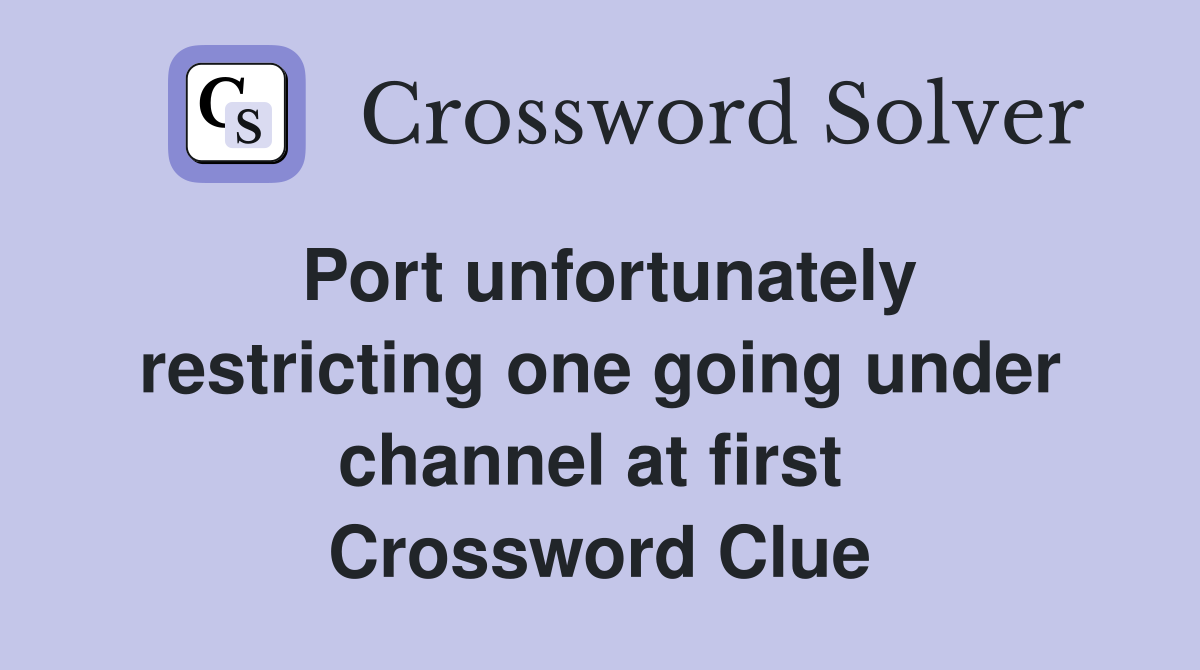 Port unfortunately restricting one going under channel at first  Crossword Clue