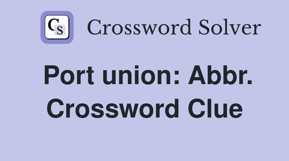Port union: Abbr. Crossword Clue