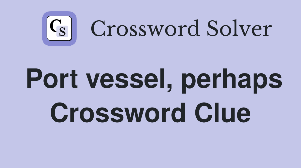 Port vessel, perhaps Crossword Clue