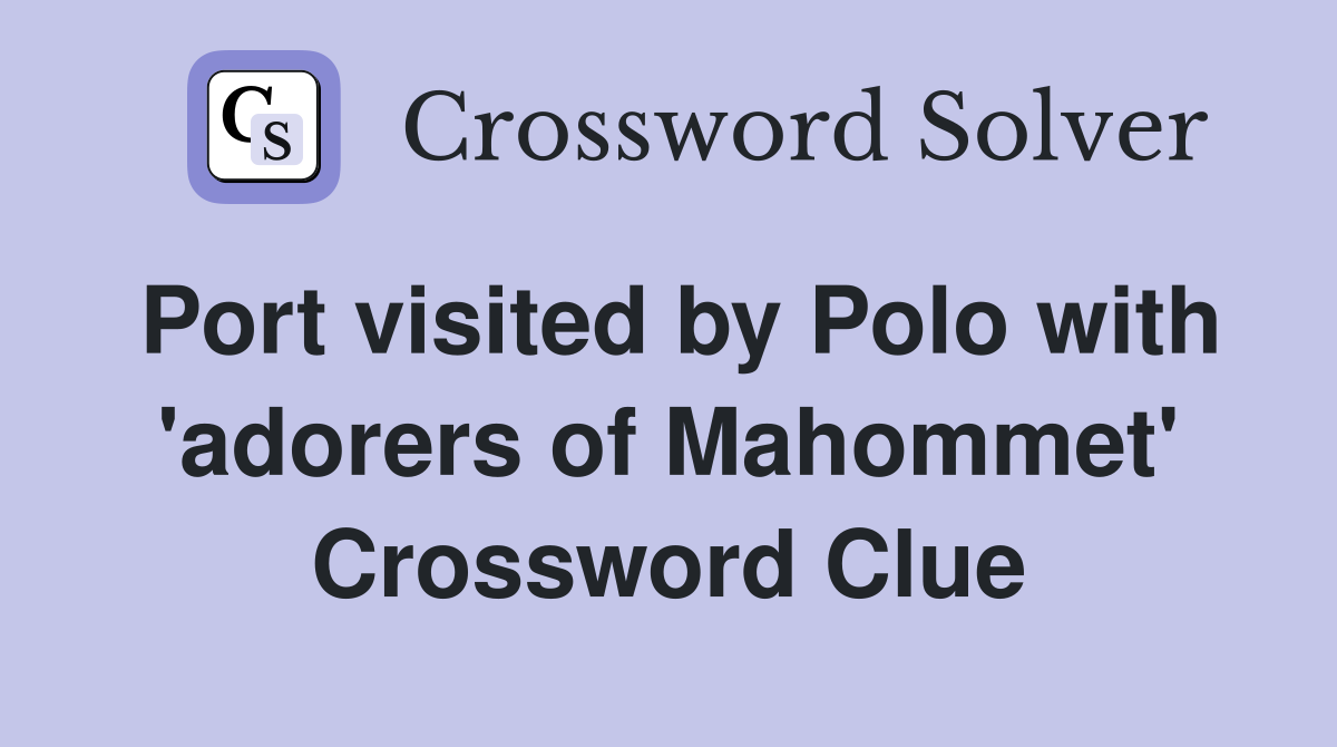 Port visited by Polo with 'adorers of Mahommet' Crossword Clue