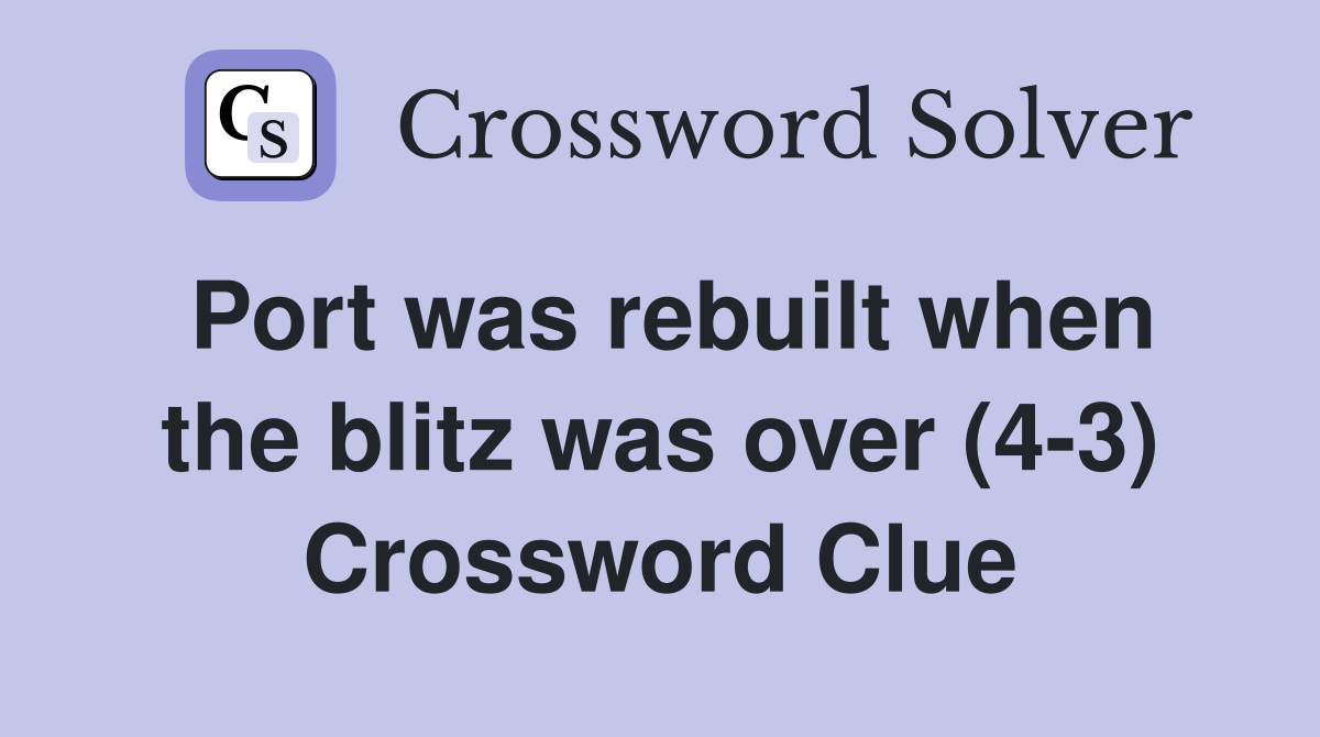 Port was rebuilt when the blitz was over (4-3) Crossword Clue