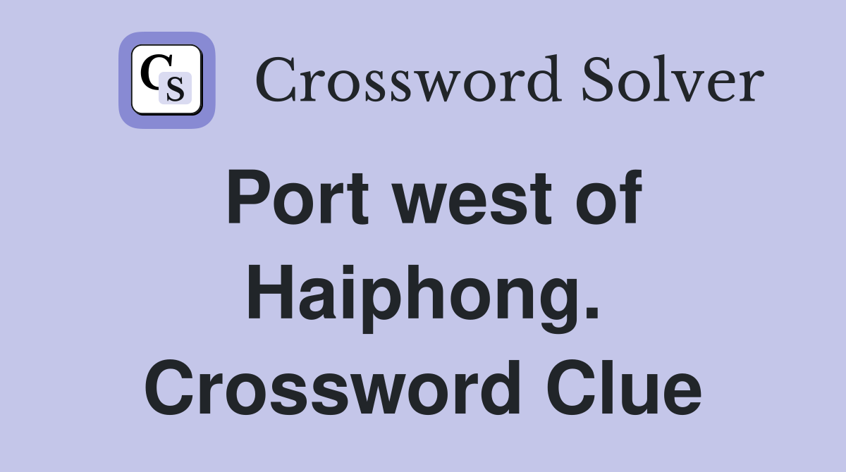 Port west of Haiphong. Crossword Clue