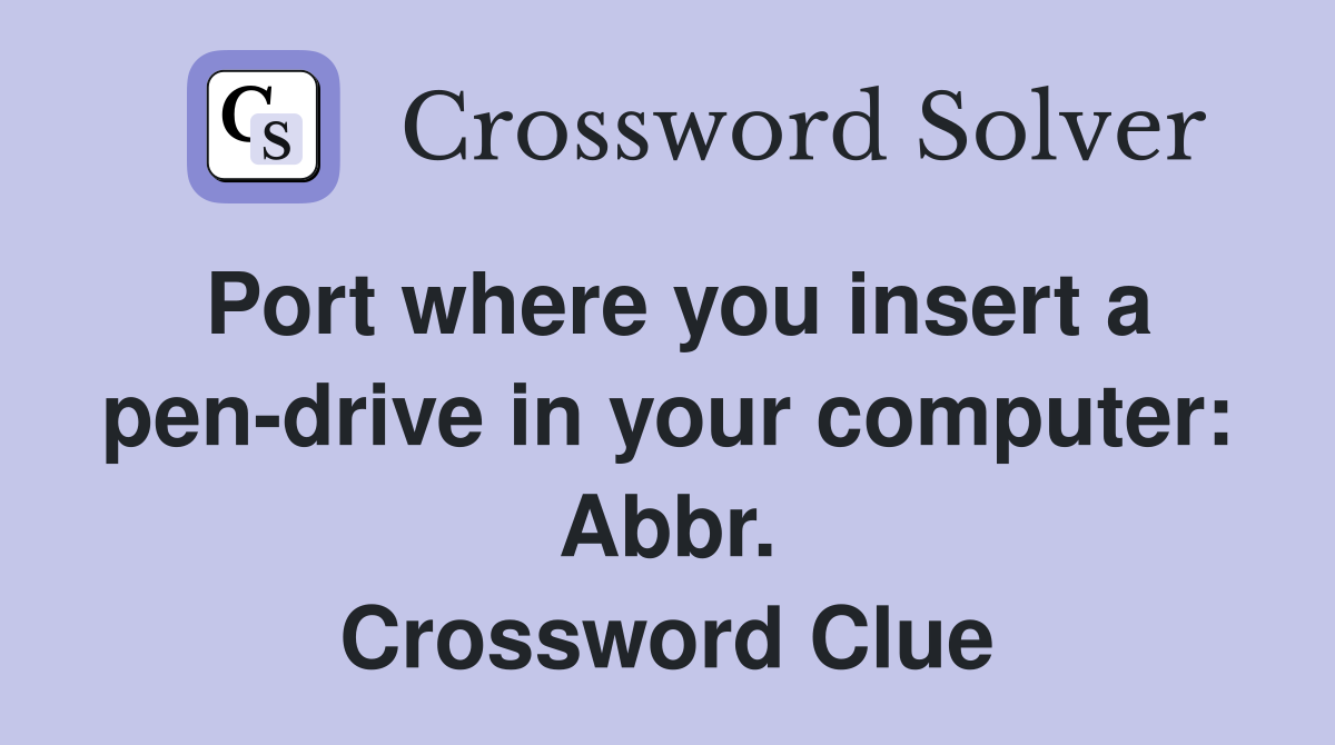 Port where you insert a pen-drive in your computer: Abbr. Crossword Clue