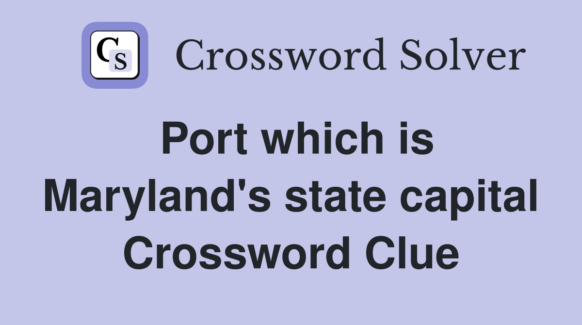 Port which is Maryland's state capital Crossword Clue