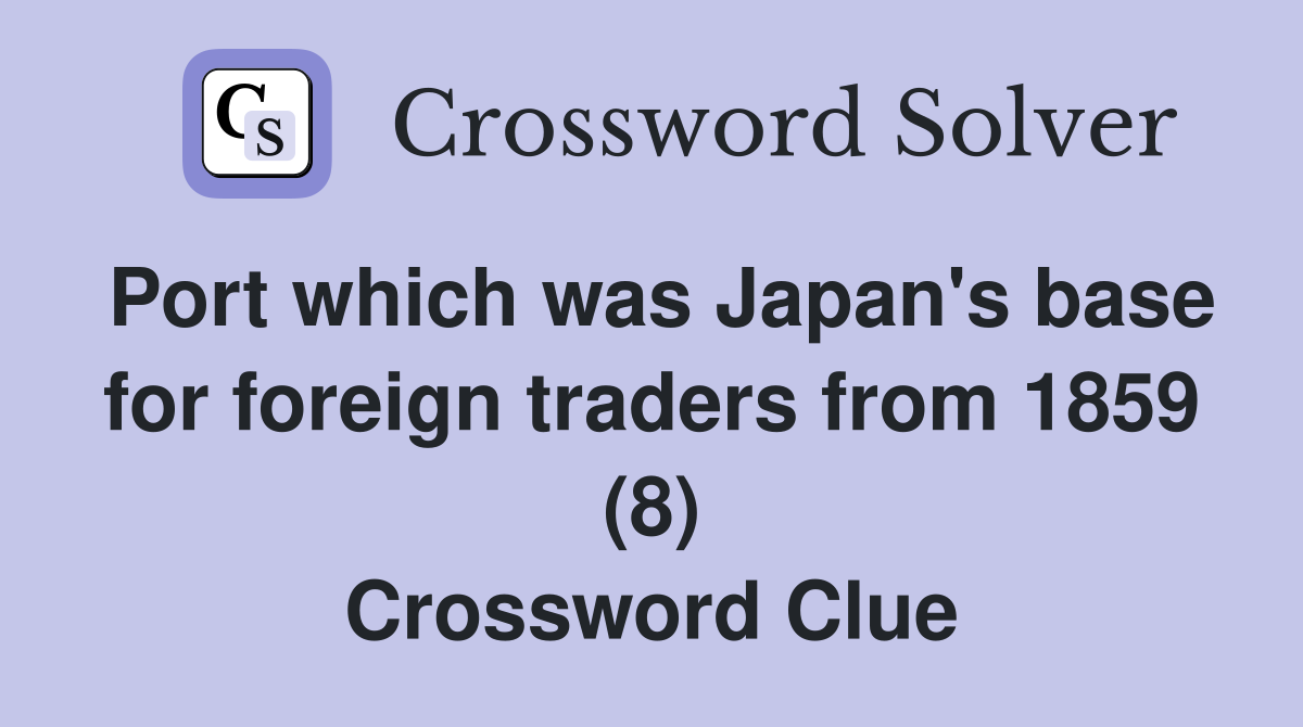 Port which was Japan's base for foreign traders from 1859 (8) Crossword Clue
